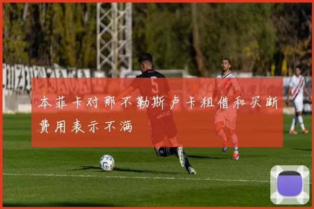本菲卡对那不勒斯卢卡租借和买断费用表示不满